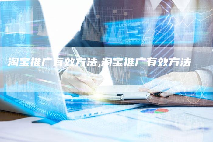 淘宝推广有效方法,淘宝推广有效方法