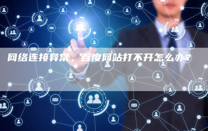 网络连接异常，百度网站打不开怎么办？-网站排名优化网