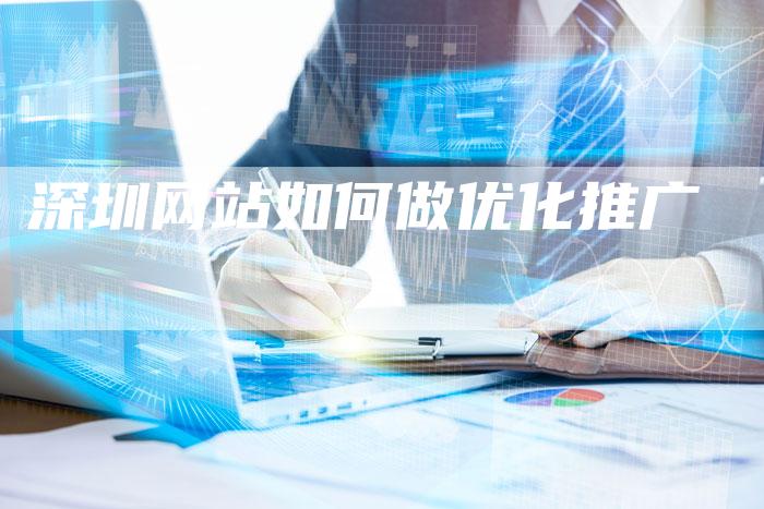 深圳网站如何做优化推广-网站排名优化网
