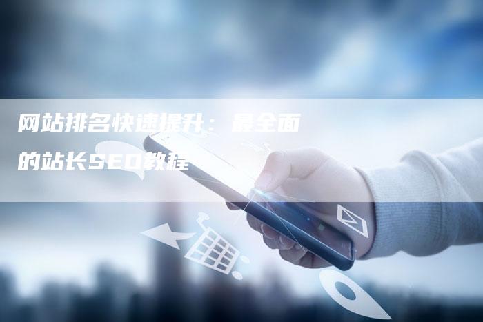 网站排名快速提升：最全面的站长SEO教程-网站排名优化网