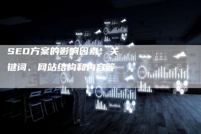 SEO方案的影响因素：关键词、网站结构和内容等