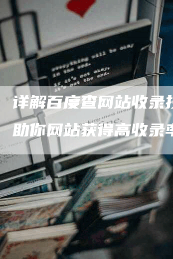 详解百度查网站收录技巧，助你网站获得高收录率-网站排名优化网