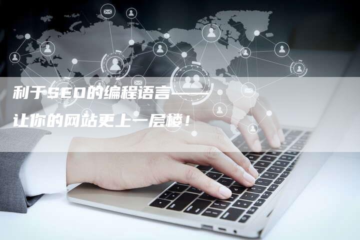 利于SEO的编程语言——让你的网站更上一层楼！