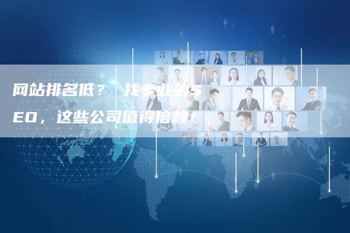 网站排名低？ 找专业的SEO，这些公司值得信赖！