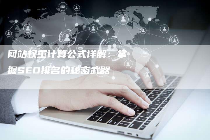 网站权重计算公式详解：掌握SEO排名的秘密武器-网站排名优化网