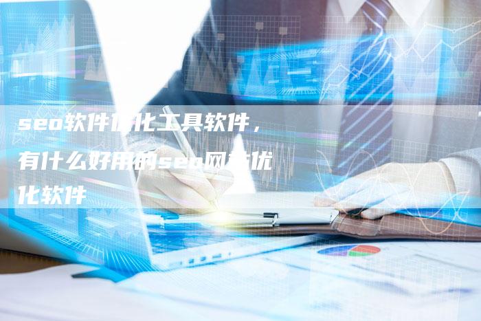 seo软件优化工具软件，有什么好用的seo网站优化软件