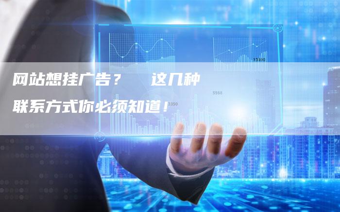 网站想挂广告？  这几种联系方式你必须知道！-网站排名优化网