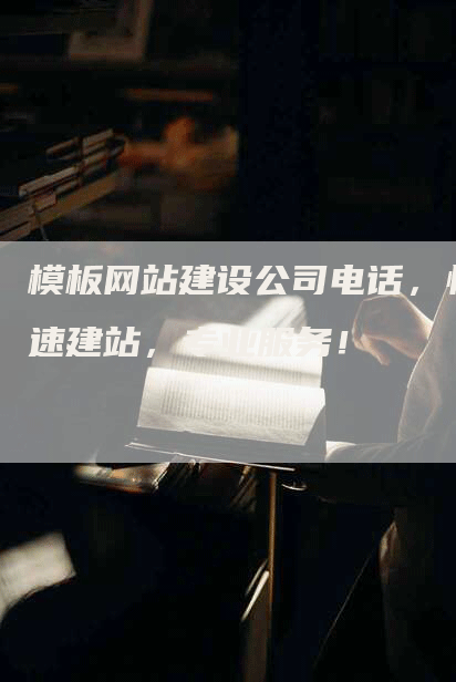 模板网站建设公司电话，快速建站，专业服务！-网站排名优化网