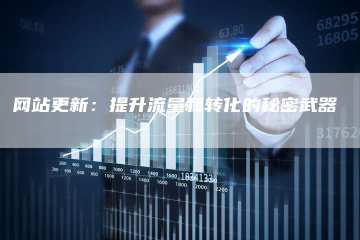 网站更新：提升流量和转化的秘密武器-网站排名优化网