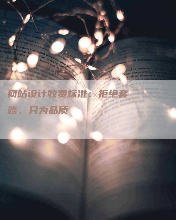网站设计收费标准：拒绝套路，只为品质
