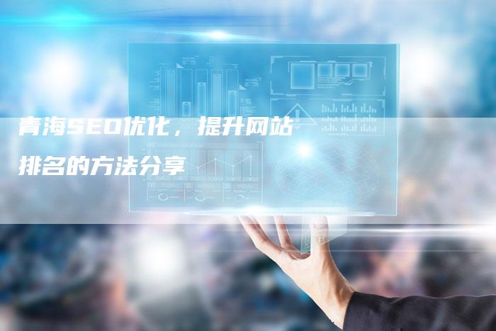 青海SEO优化，提升网站排名的方法分享