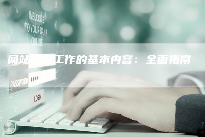 网站运营工作的基本内容：全面指南-网站排名优化网