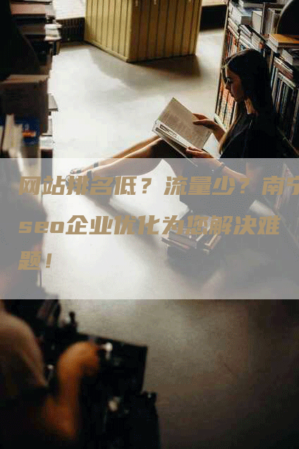 网站排名低？流量少？南宁seo企业优化为您解决难题！-网站排名优化网