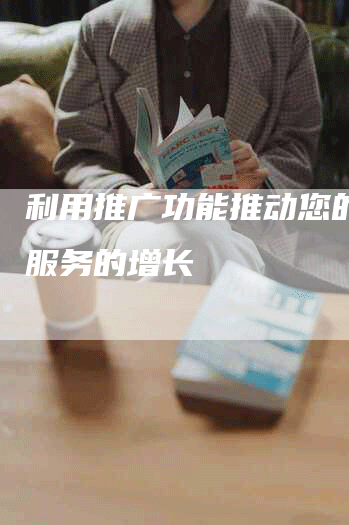 利用推广功能推动您的产品服务的增长-网站排名优化网