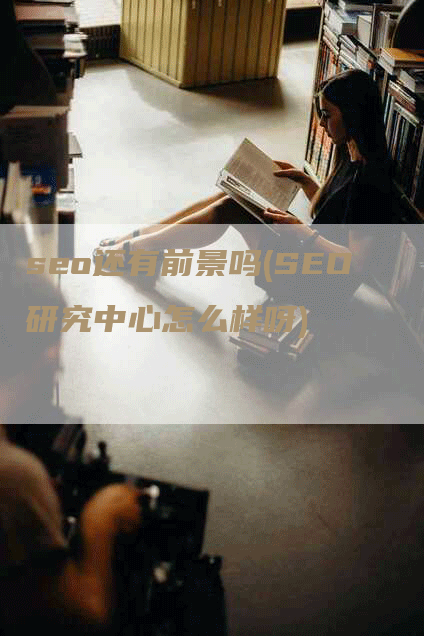 seo还有前景吗(SEO研究中心怎么样呀)
