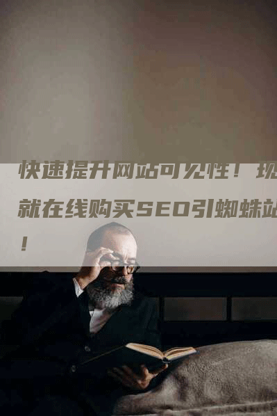 快速提升网站可见性！现在就在线购买SEO引蜘蛛站！