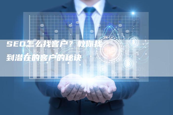 SEO怎么找客户？教你找到潜在的客户的秘诀-网站排名优化网