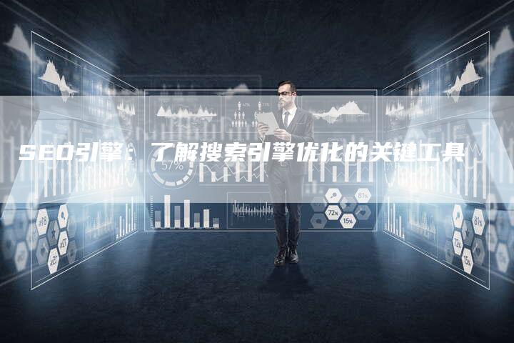 SEO引擎：了解搜索引擎优化的关键工具