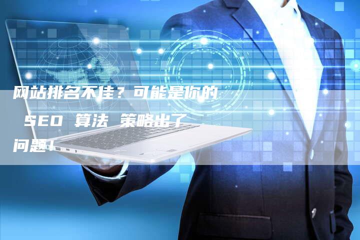 网站排名不佳？可能是你的 SEO 算法 策略出了问题！