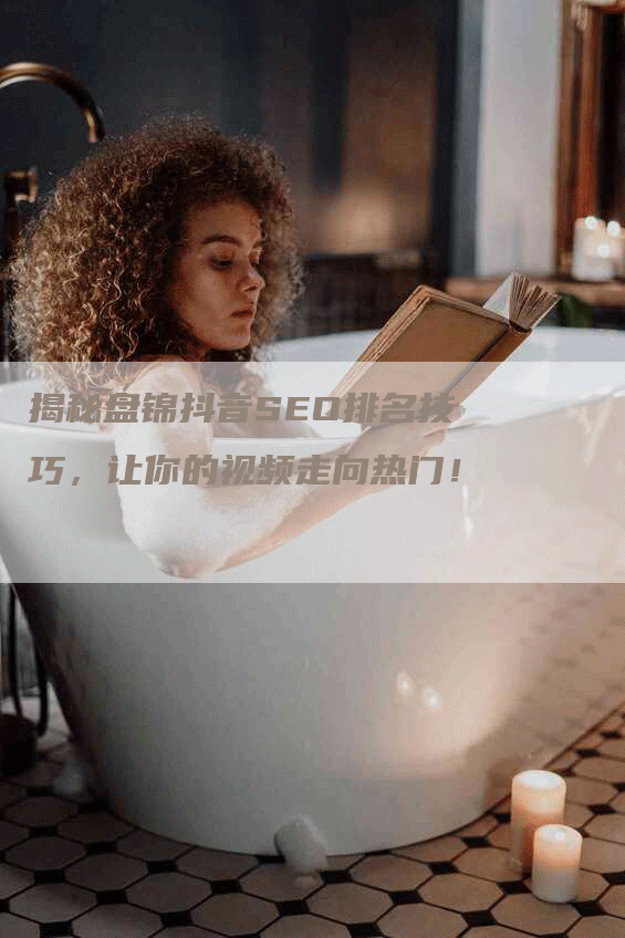 揭秘盘锦抖音SEO排名技巧，让你的视频走向热门！-网站排名优化网