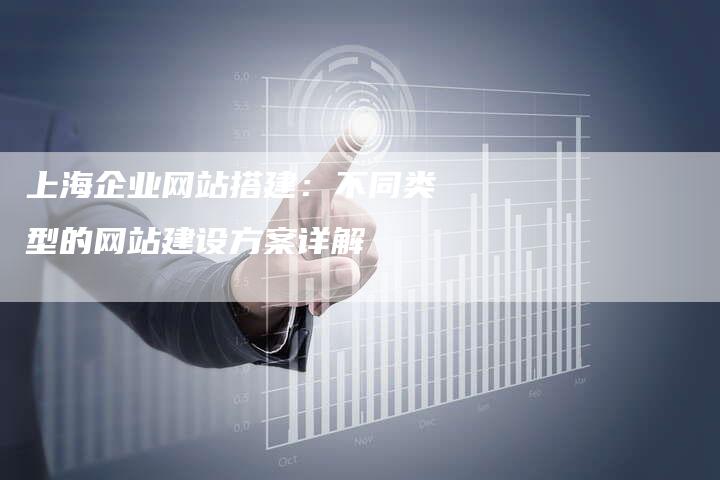 上海企业网站搭建：不同类型的网站建设方案详解-网站排名优化网