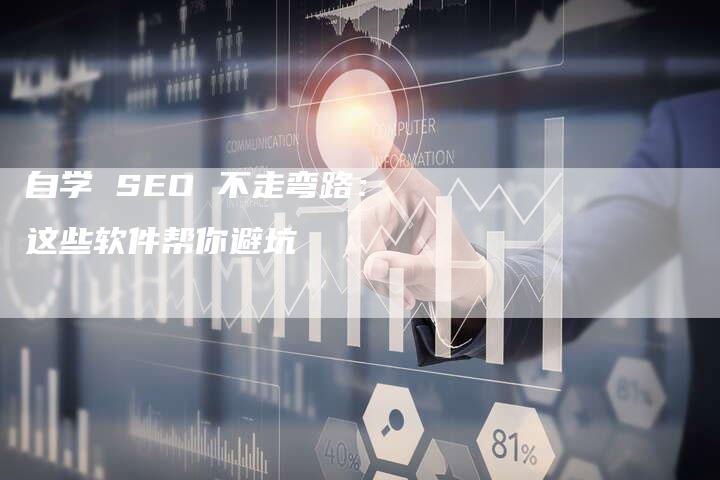 自学 SEO 不走弯路：这些软件帮你避坑
