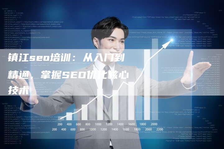 镇江seo培训：从入门到精通，掌握SEO优化核心技术-网站排名优化网