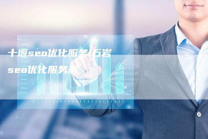 十堰seo优化服务,石岩seo优化服务商-网站排名优化网