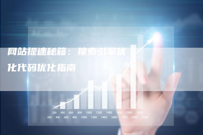 网站提速秘籍:搜索引擎优化代码优化指南-网站排名优化网