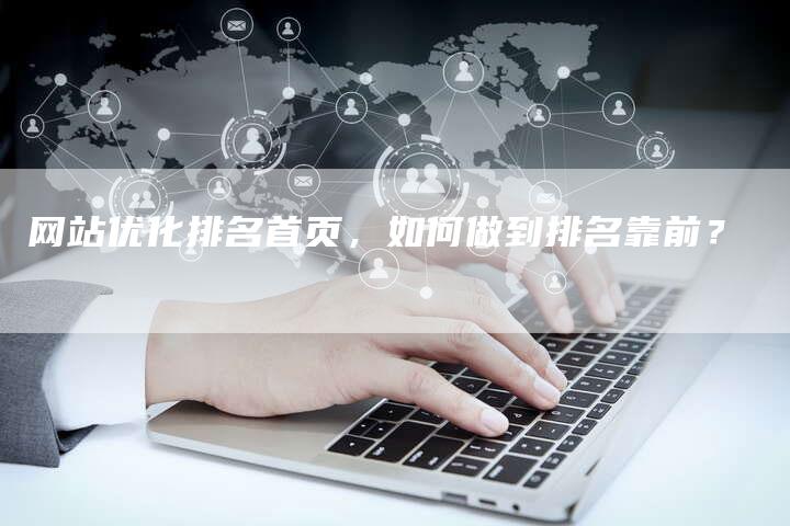 网站优化排名首页，如何做到排名靠前？
