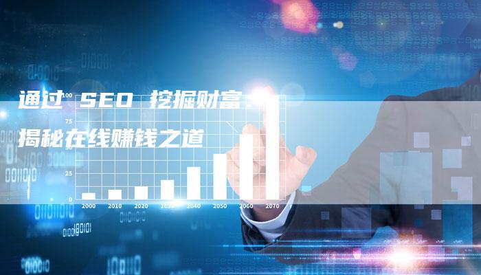 通过 SEO 挖掘财富：揭秘在线赚钱之道-网站排名优化网