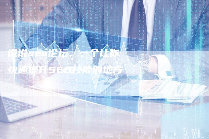 说说seo论坛，一个让你快速提升SEO技能的地方