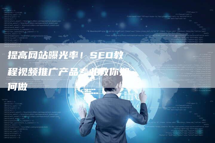 提高网站曝光率！SEO教程视频推广产品专业教你如何做