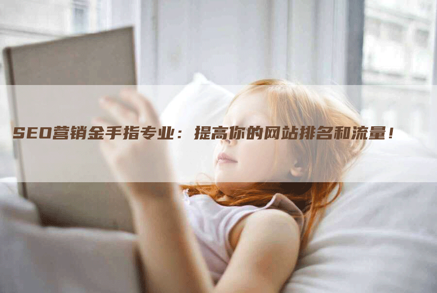 SEO营销金手指专业：提高你的网站排名和流量！-网站排名优化网