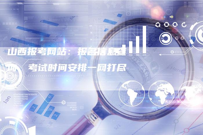 山西报考网站:报名信息查询、考试时间安排一网打尽-网站排名优化网